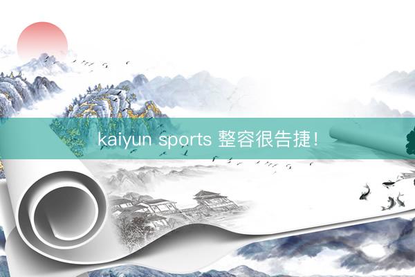 kaiyun sports 整容很告捷！