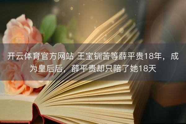 开云体育官方网站 王宝钏苦等薛平贵18年，成为皇后后，薛平贵却只陪了她18天