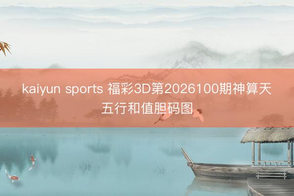 kaiyun sports 福彩3D第2026100期神算天五行和值胆码图